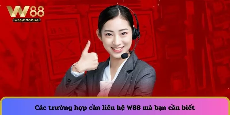 Liên Hệ W88 - Kết Nối Nhanh, Tư Vấn Tận Tình, Hỗ Trợ Tận Tâm 1 Các trường hợp cần liên hệ W88