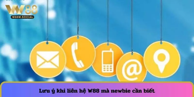 Liên Hệ W88 - Kết Nối Nhanh, Tư Vấn Tận Tình, Hỗ Trợ Tận Tâm 3 Lưu ý khi liên hệ W88