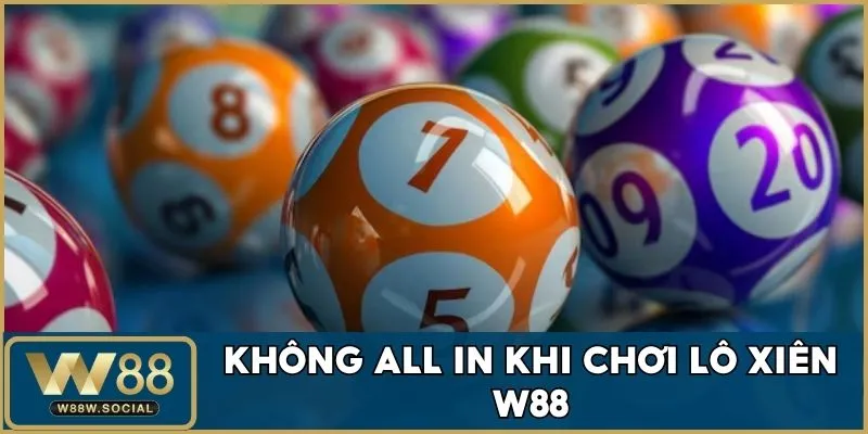 Lô Xiên W88 - Bí Quyết Chơi Lô Cực Chuẩn, Thắng Lớn 100% 3 Không all in khi chơi lô xiên W88